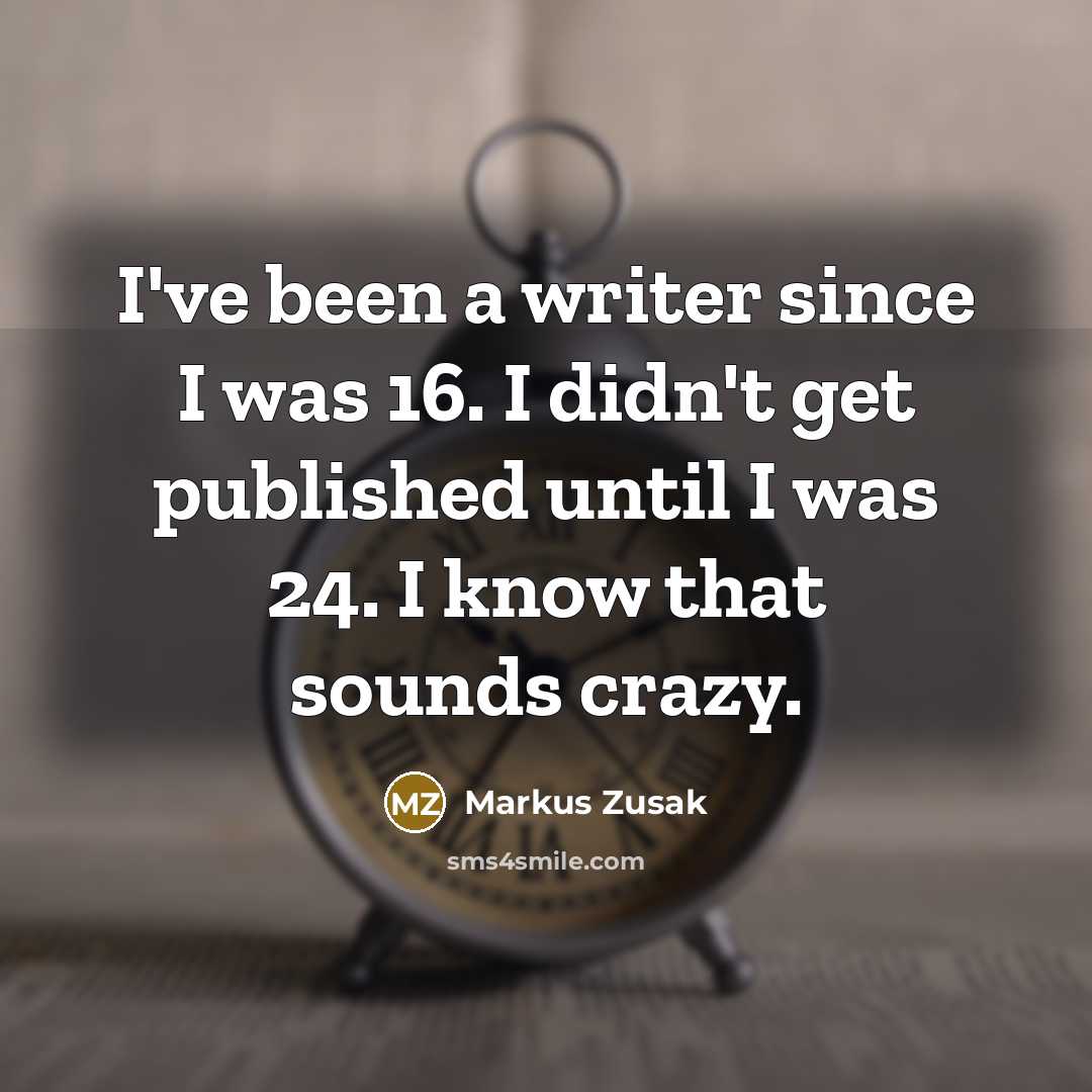 “I've been a writer since I was 16. I didn't…” quote by Markus Zusak