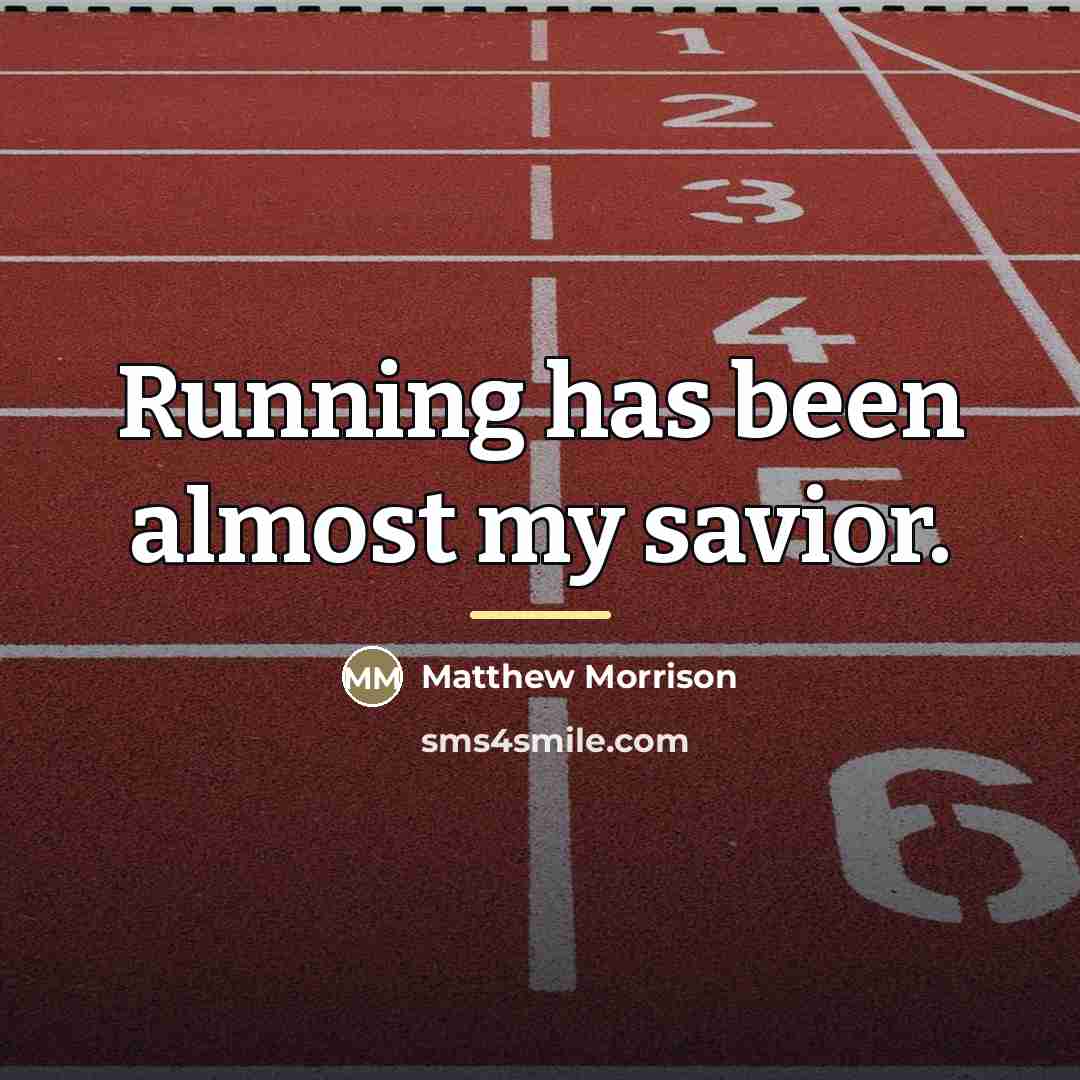 “Running has been almost my savior.…” quote by Matthew Morrison