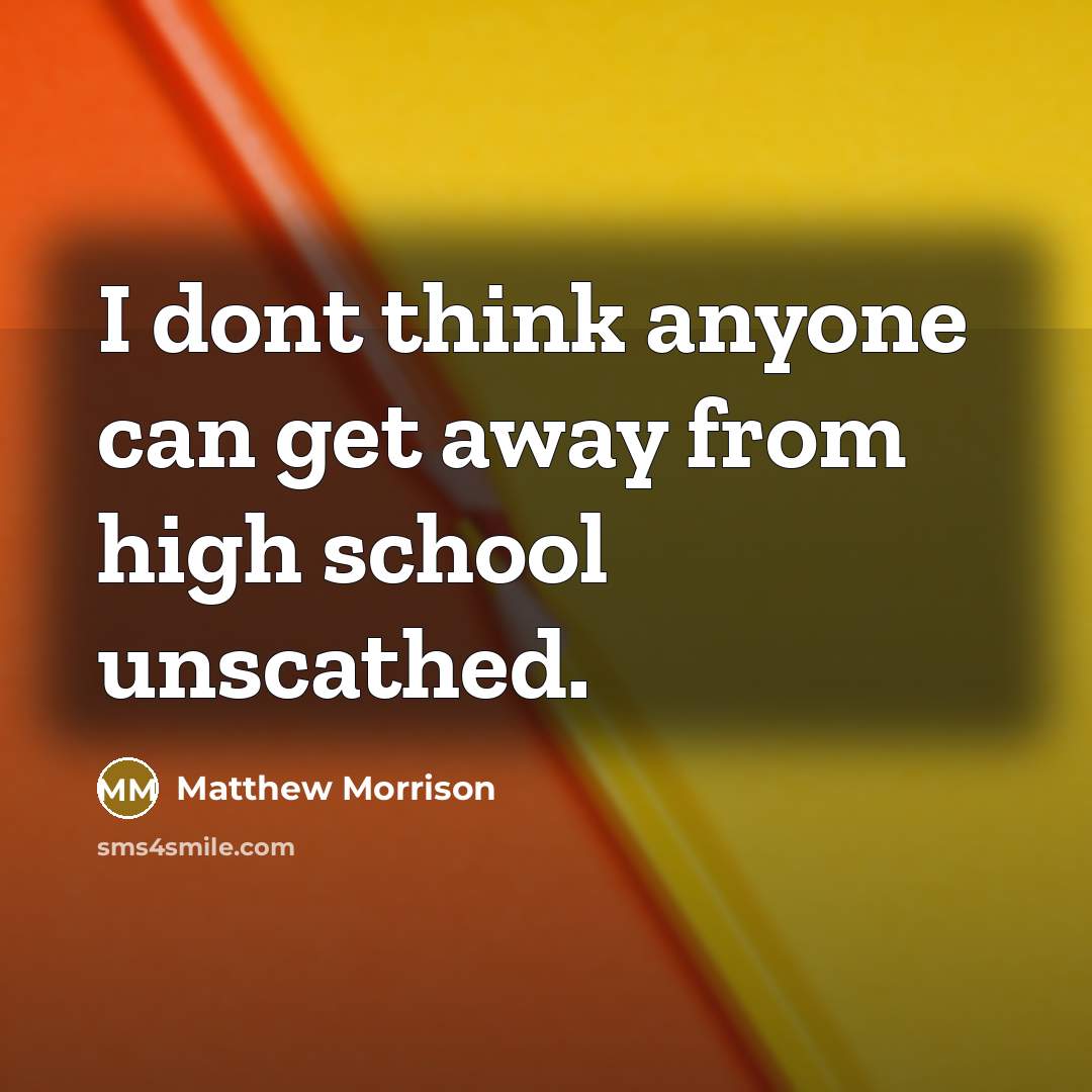 “I dont think anyone can get away from high school…” quote by Matthew Morrison
