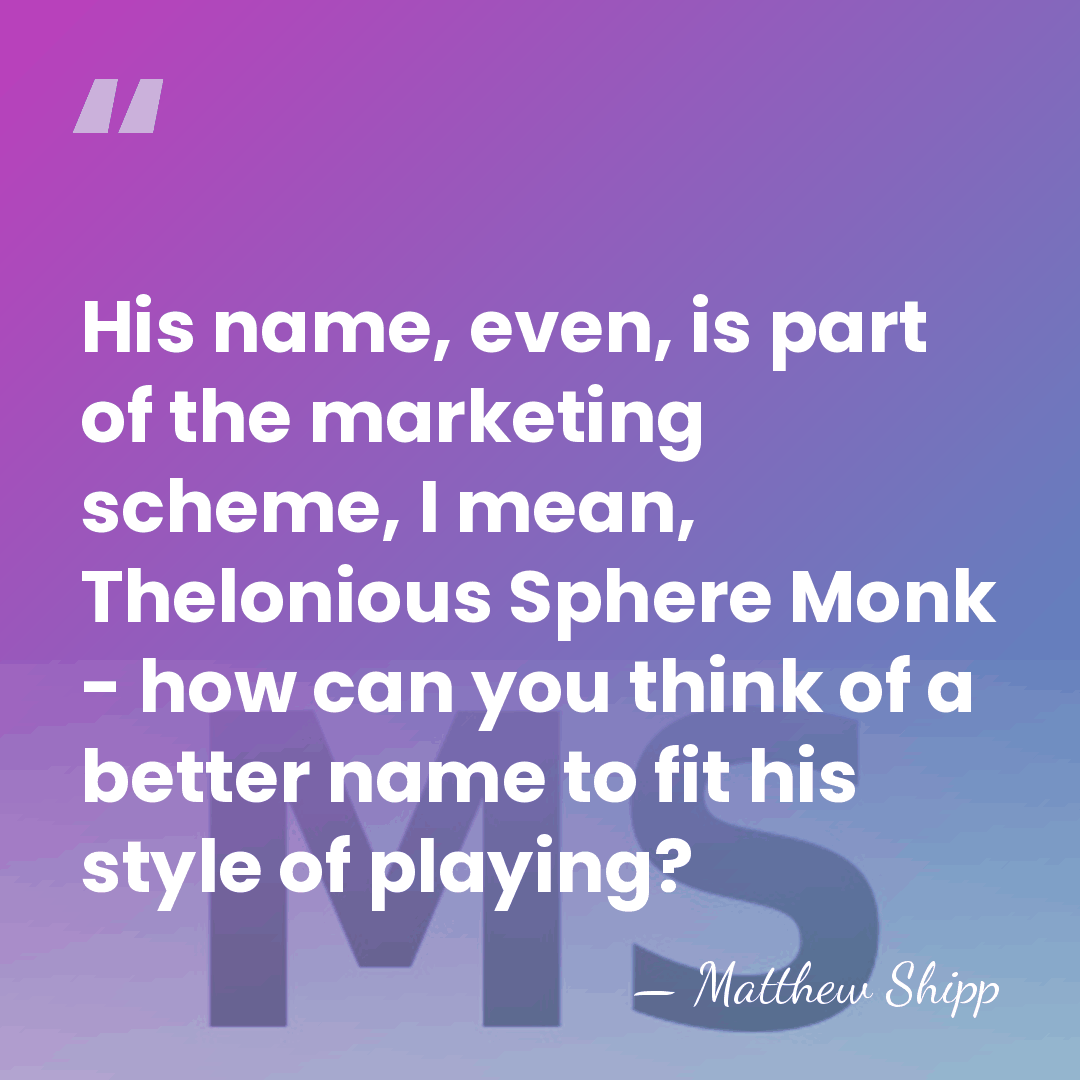 His name, even, is part of the marketing scheme, I mean, Thelonious&hellip; - Matthew Shipp