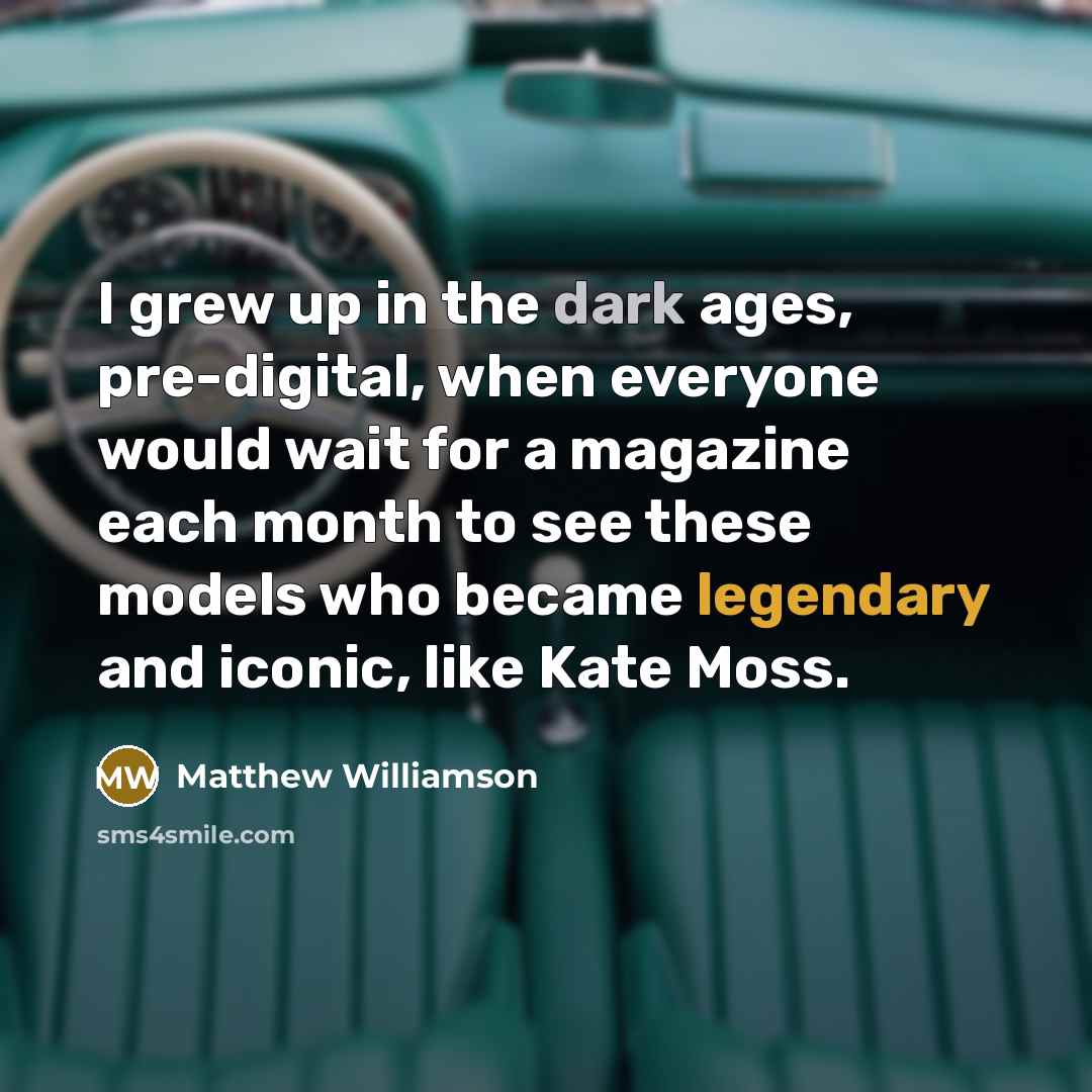 “I grew up in the dark ages, pre-digital, when everyone…” quote by Matthew Williamson