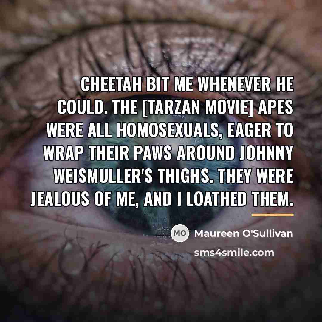“Cheetah bit me whenever he could. The [Tarzan movie] apes…” quote by Maureen O'Sullivan