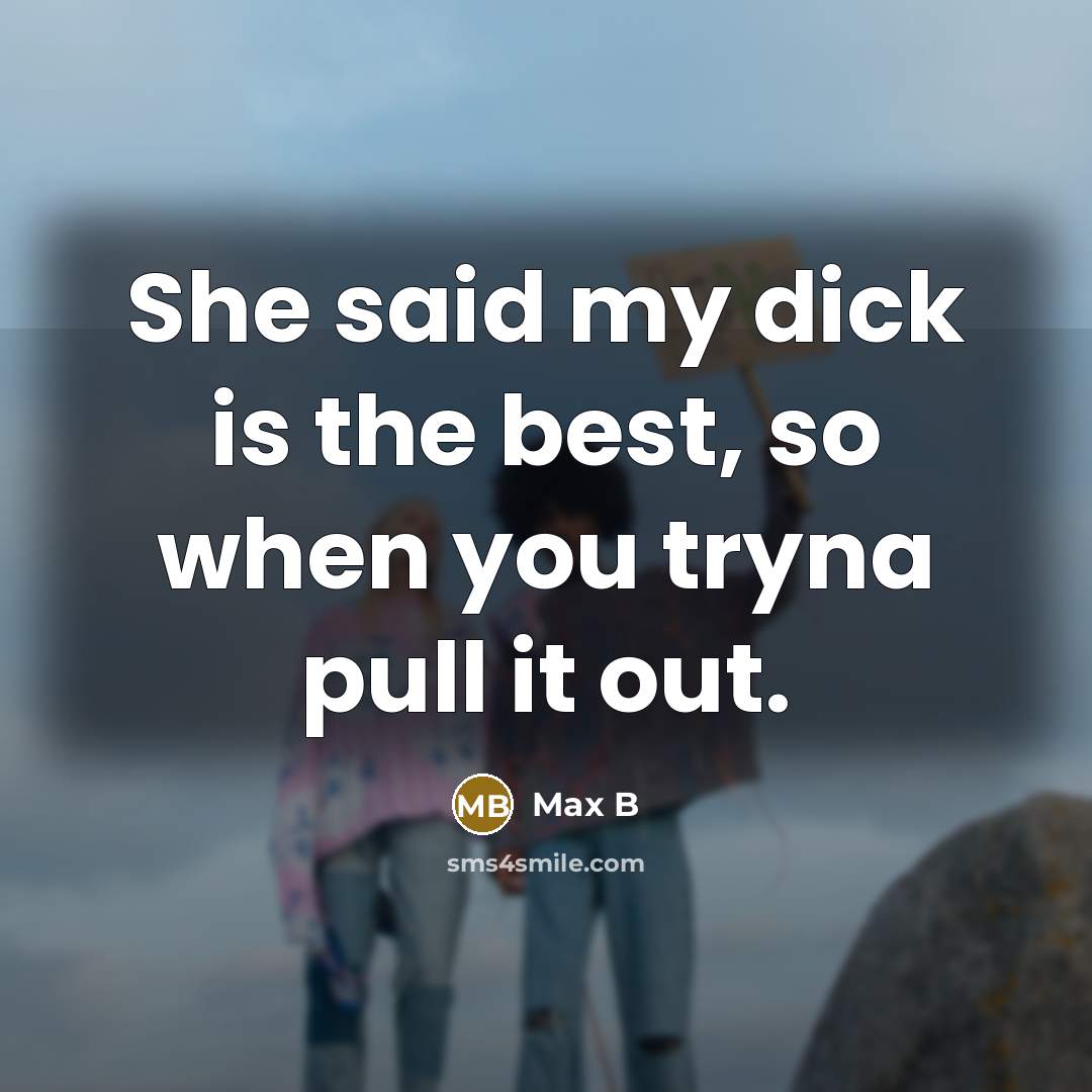 “She said my dick is the best, so when you…” quote by Max B
