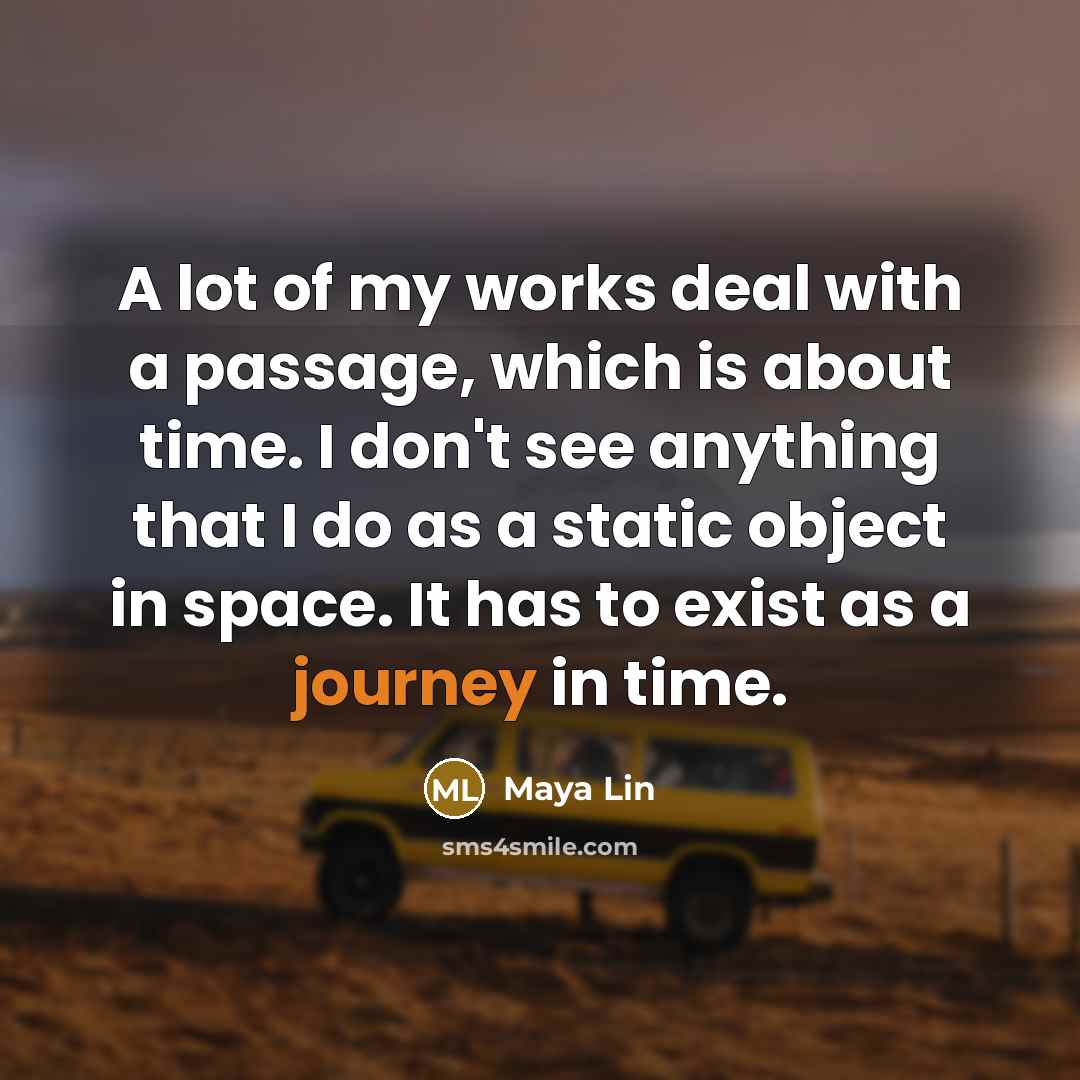 “A lot of my works deal with a passage, which…” quote by Maya Lin