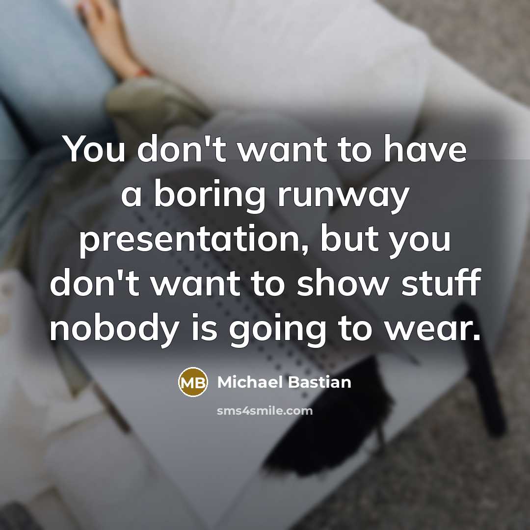 “You don't want to have a boring runway presentation, but…” quote by Michael Bastian