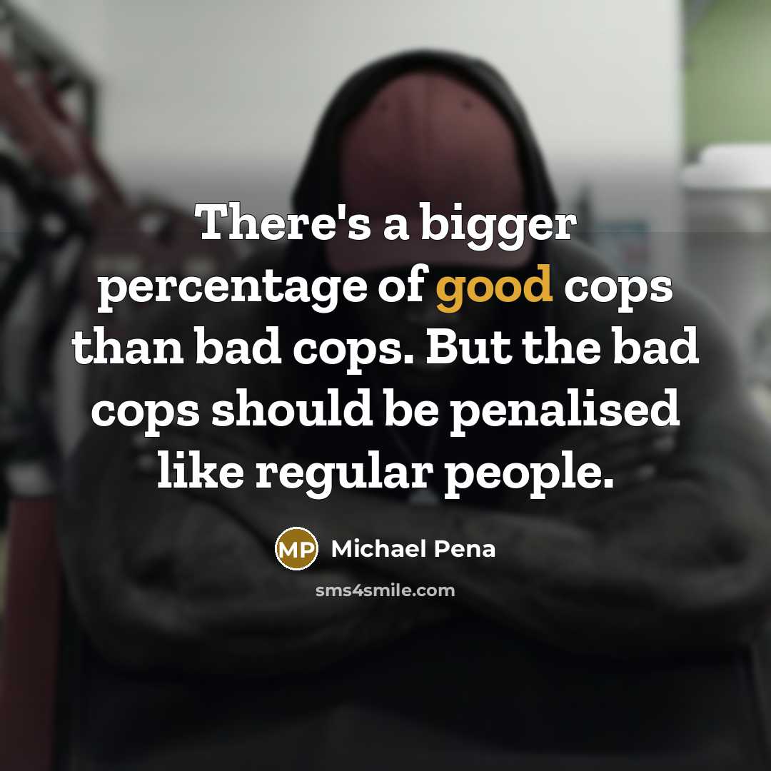 “There's a bigger percentage of good cops than bad cops.…” quote by Michael Pena