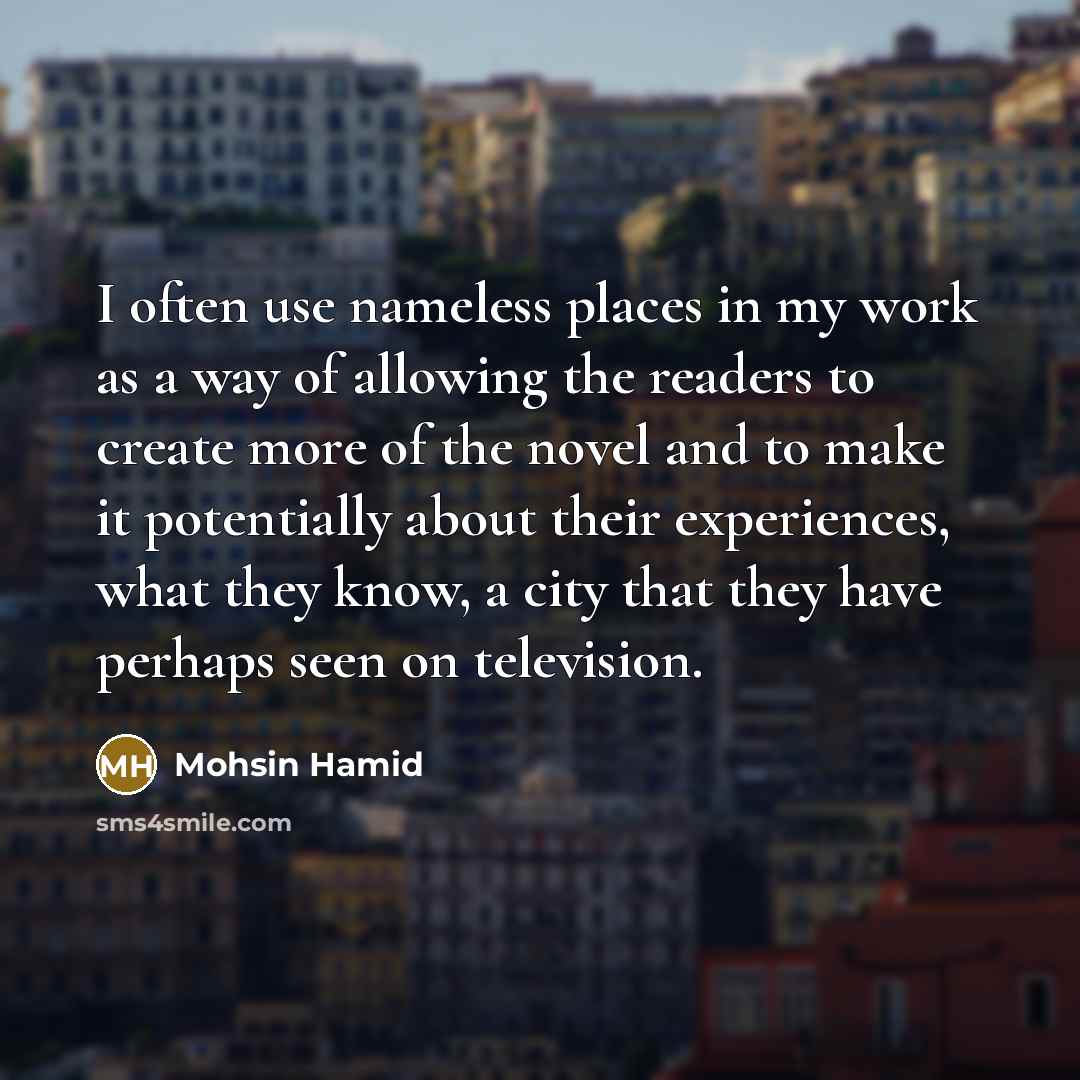 “I often use nameless places in my work as a…” quote by Mohsin Hamid