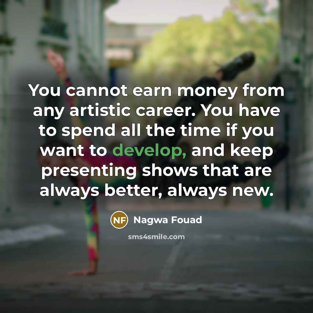 “You cannot earn money from any artistic career. You have…” quote by Nagwa Fouad