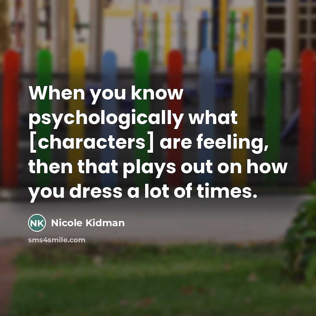 “When you know psychologically what [characters] are feeling, then that…” quote by Nicole Kidman