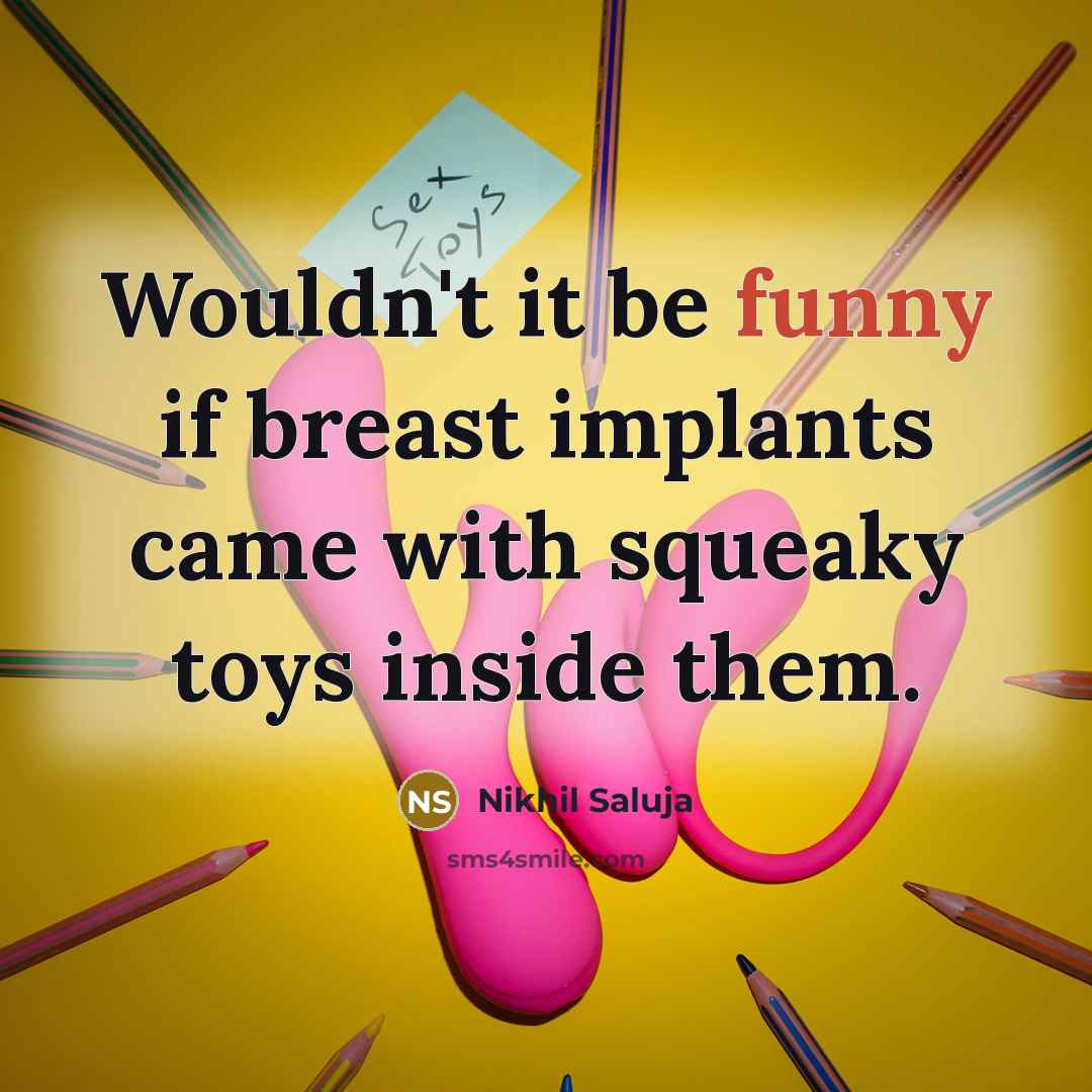 “Wouldn't it be funny if breast implants came with squeaky…” quote by Nikhil Saluja