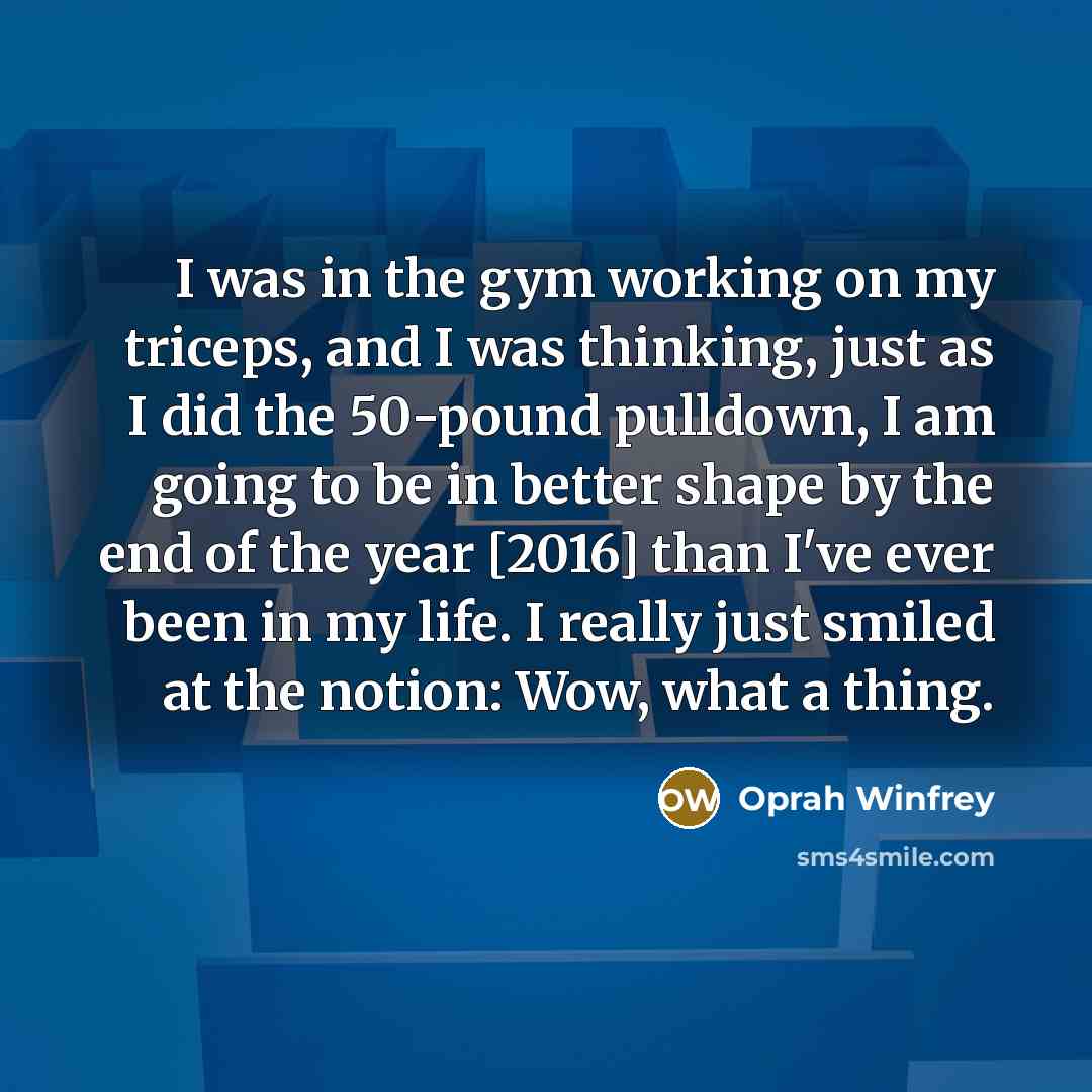 “I was in the gym working on my triceps, and…” quote by Oprah Winfrey