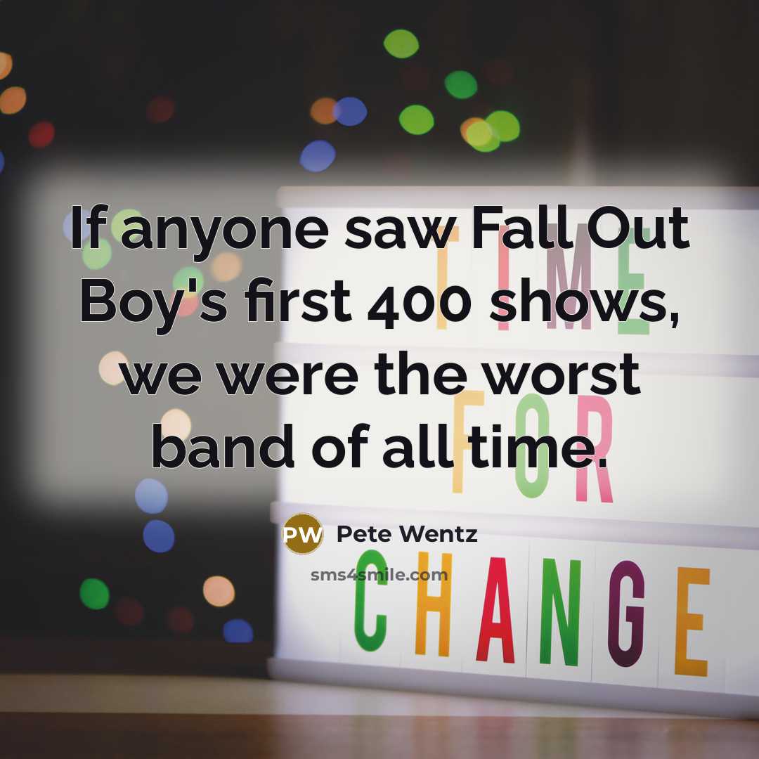 “If anyone saw Fall Out Boy's first 400 shows, we…” quote by Pete Wentz