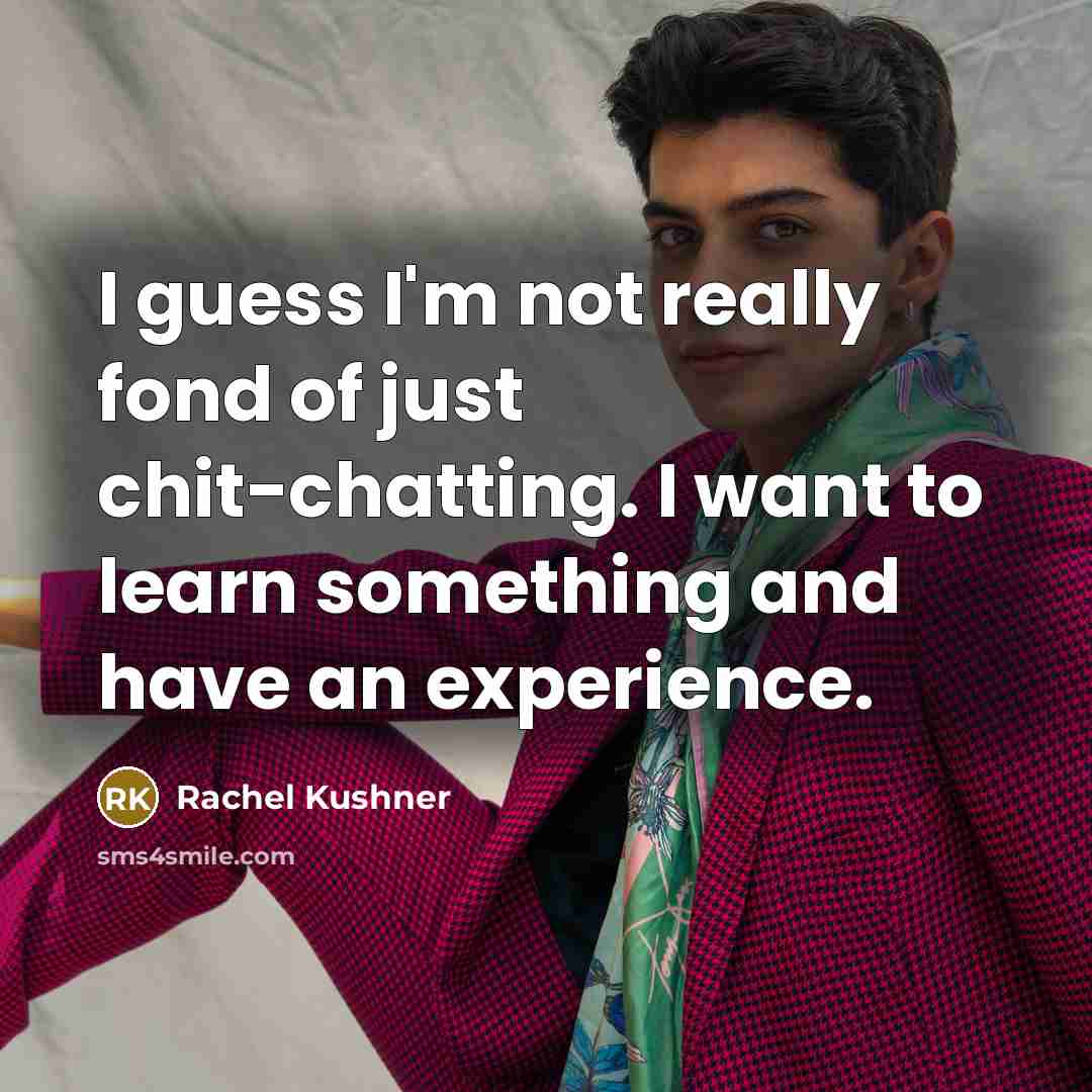 “I guess I'm not really fond of just chit-chatting. I…” quote by Rachel Kushner