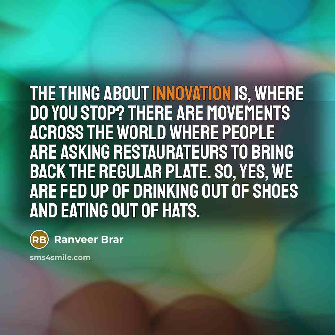 “The thing about innovation is, where do you stop? There…” quote by Ranveer Brar