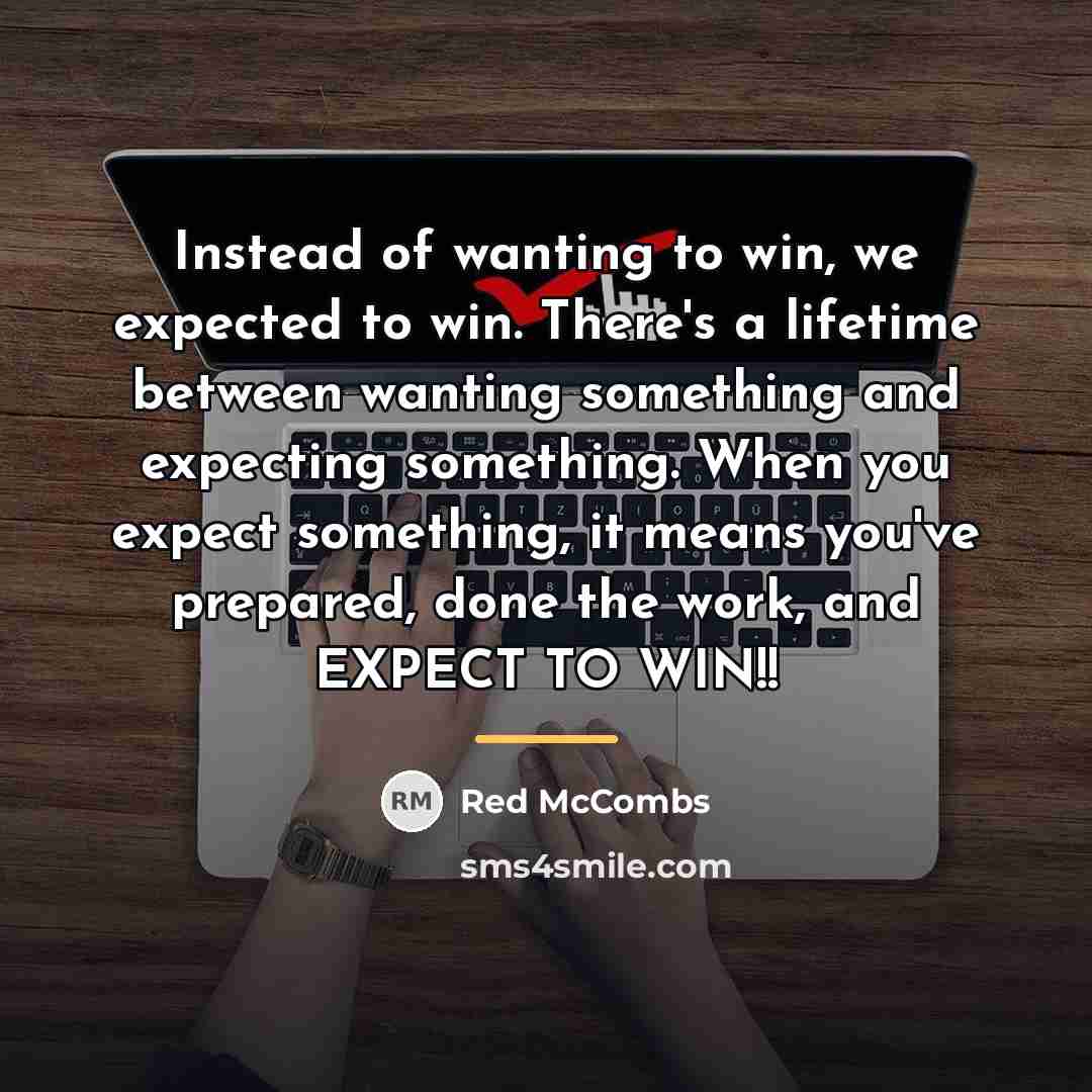 “Instead of wanting to win, we expected to win. There's…” quote by Red McCombs