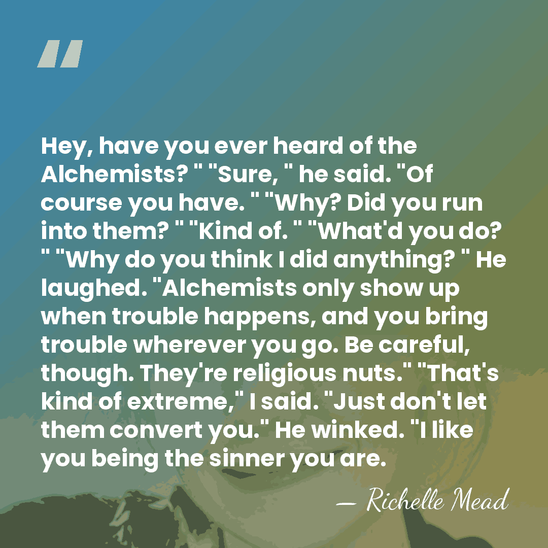 Hey, have you ever heard of the Alchemists? " "Sure, " he&hellip; - Richelle Mead