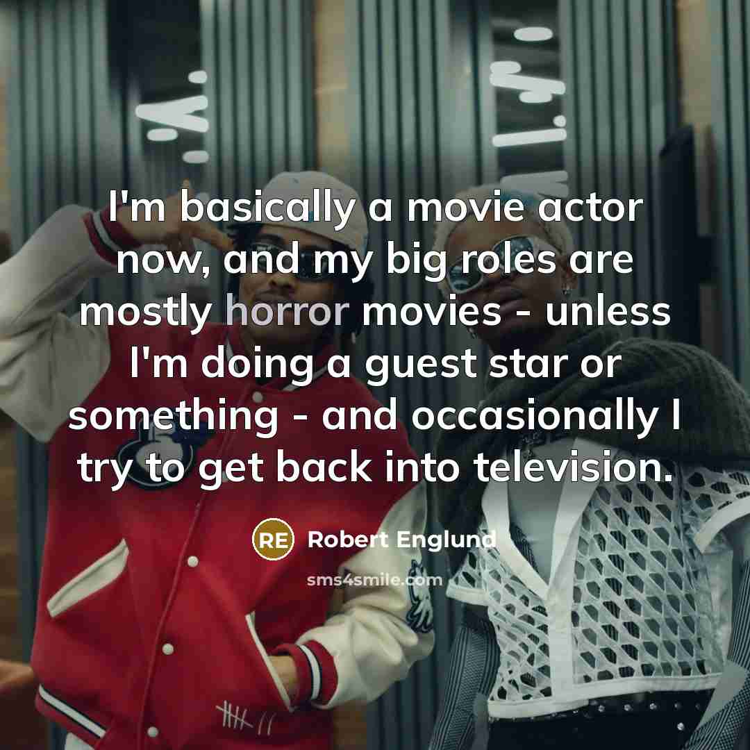 “I'm basically a movie actor now, and my big roles…” quote by Robert Englund