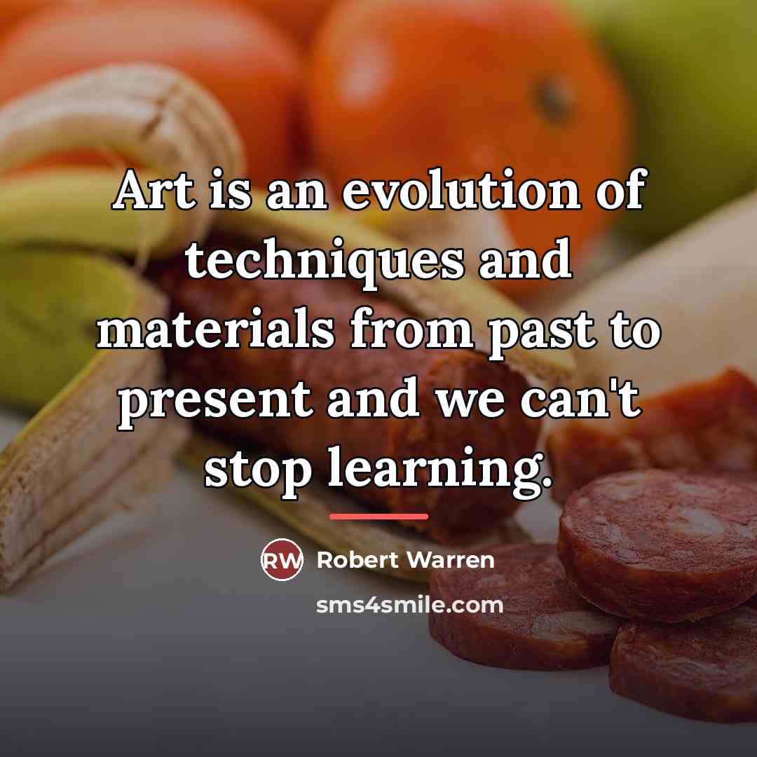 “Art is an evolution of techniques and materials from past…” quote by Robert Warren