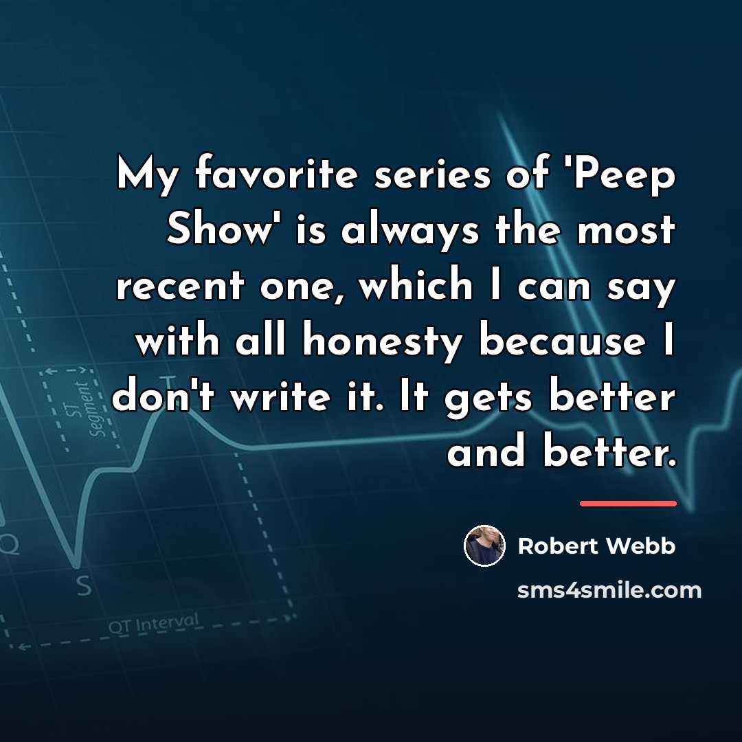 “My favorite series of 'Peep Show' is always the most…” quote by Robert Webb