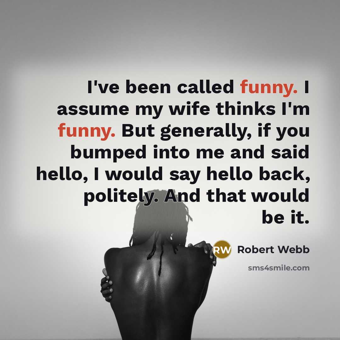 “I've been called funny. I assume my wife thinks I'm…” quote by Robert Webb