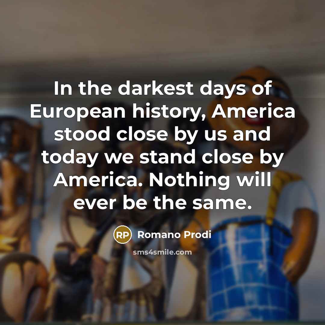 “In the darkest days of European history, America stood close…” quote by Romano Prodi