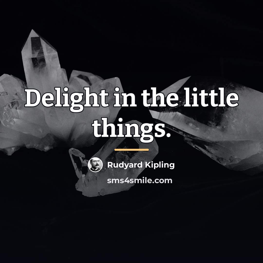 “Delight in the little things.…” quote by Rudyard Kipling