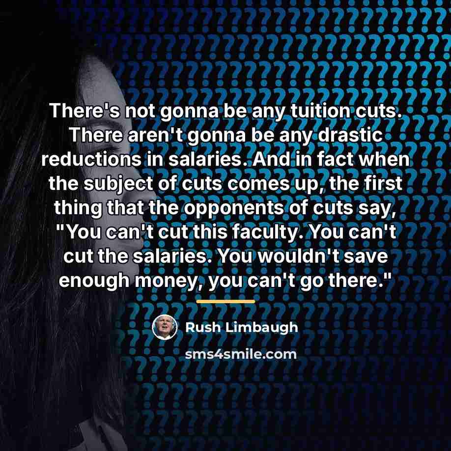 “There's not gonna be any tuition cuts. There aren't gonna…” quote by Rush Limbaugh