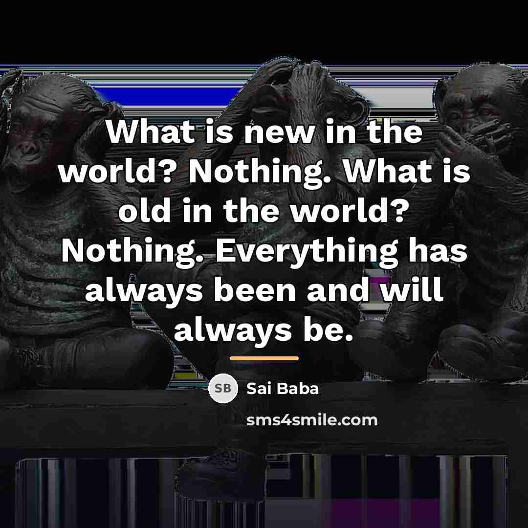 “What is new in the world? Nothing. What is old…” quote by Sai Baba