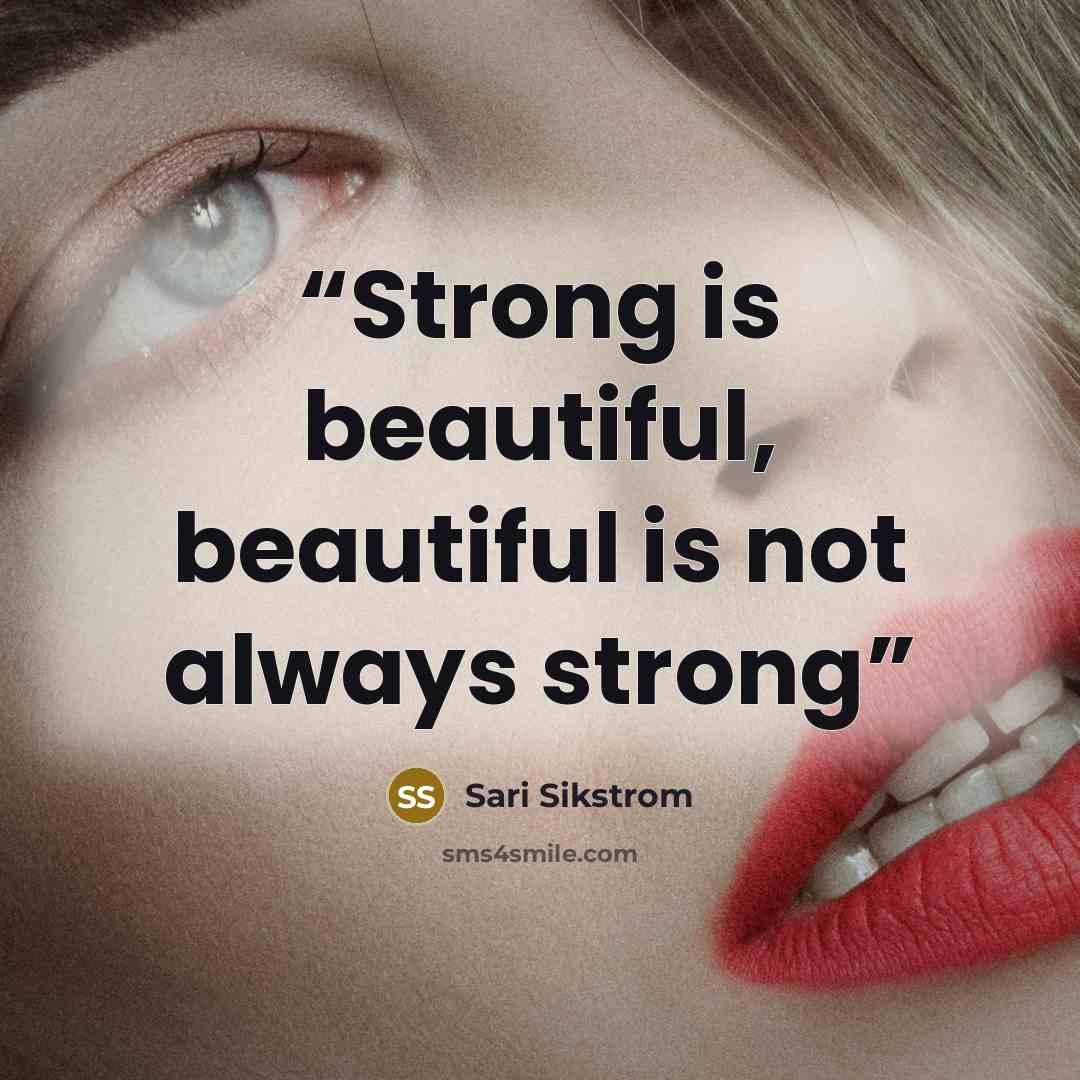 “Strong is beautiful, beautiful is not always strong” quote by Sari Sikstrom