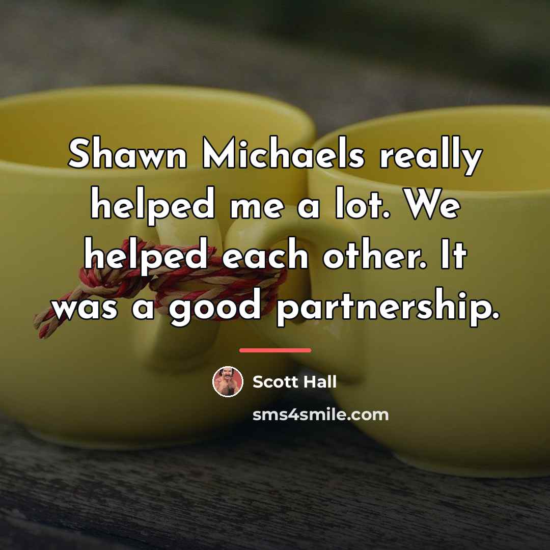 “Shawn Michaels really helped me a lot. We helped each…” quote by Scott Hall