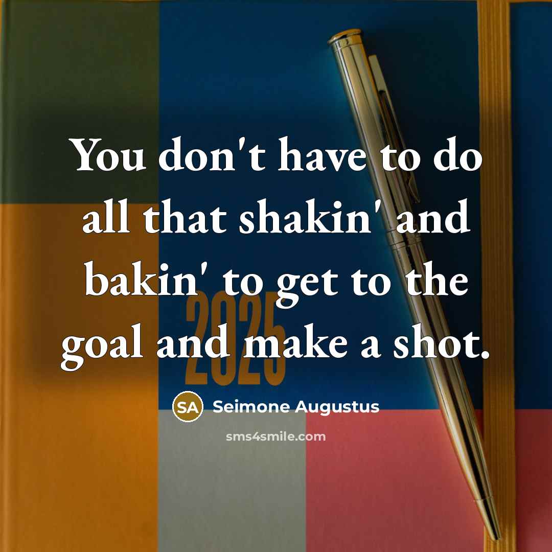 “You don't have to do all that shakin' and bakin'…” quote by Seimone Augustus