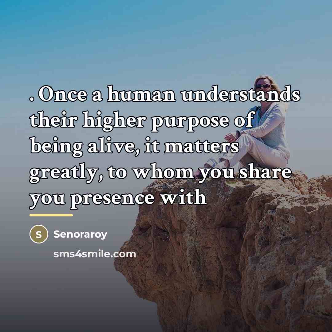 “. Once a human understands their higher purpose of being…” quote by Senoraroy