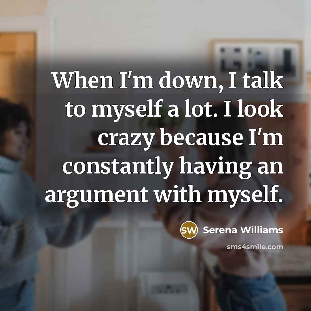 “When I'm down, I talk to myself a lot. I…” quote by Serena Williams