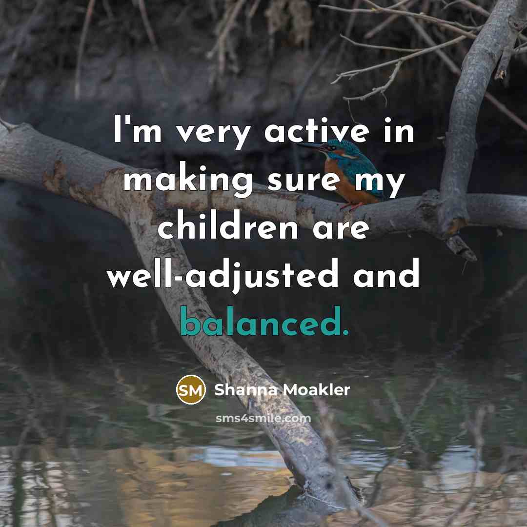 “I'm very active in making sure my children are well-adjusted…” quote by Shanna Moakler