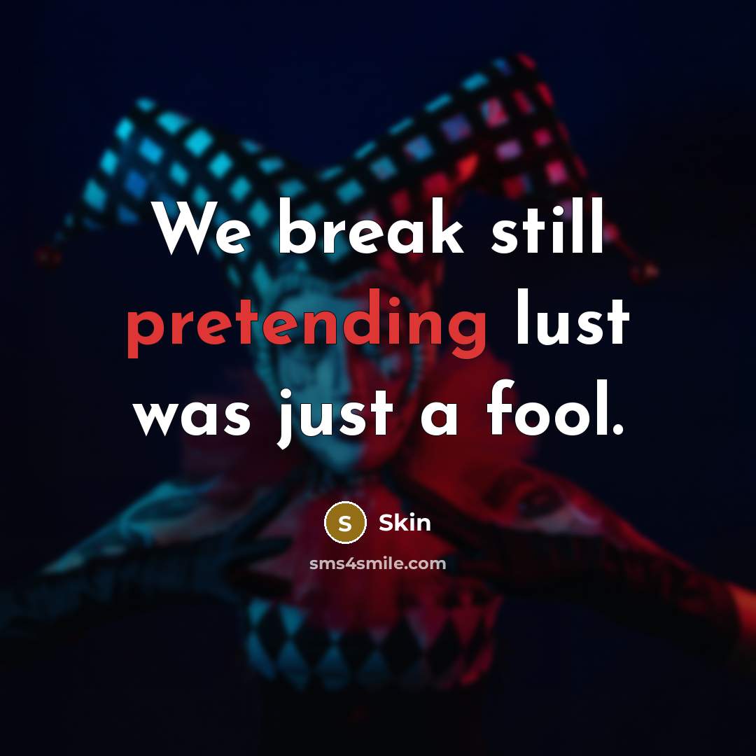 “We break still pretending lust was just a fool.” quote by Skin