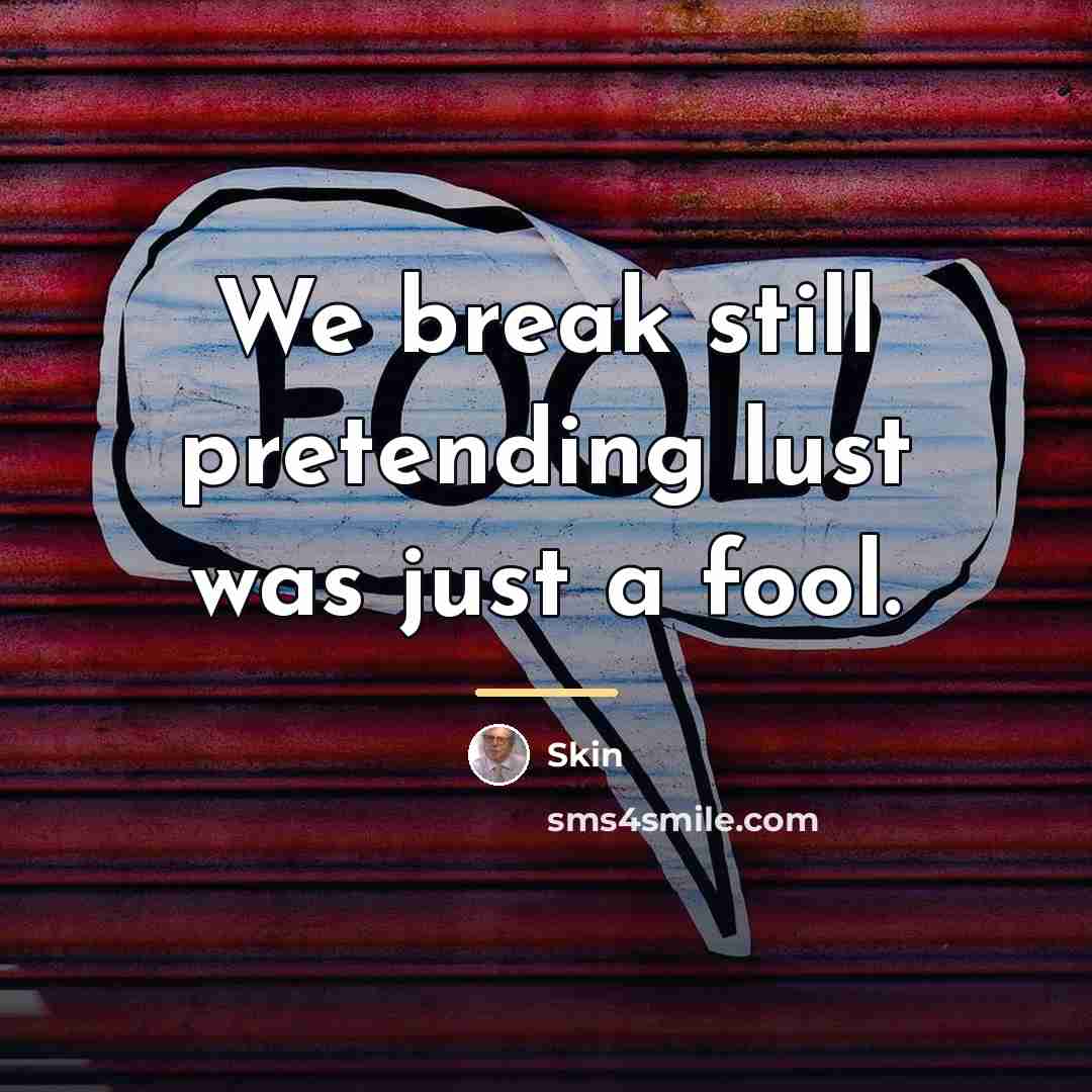 “We break still pretending lust was just a fool.…” quote by Skin