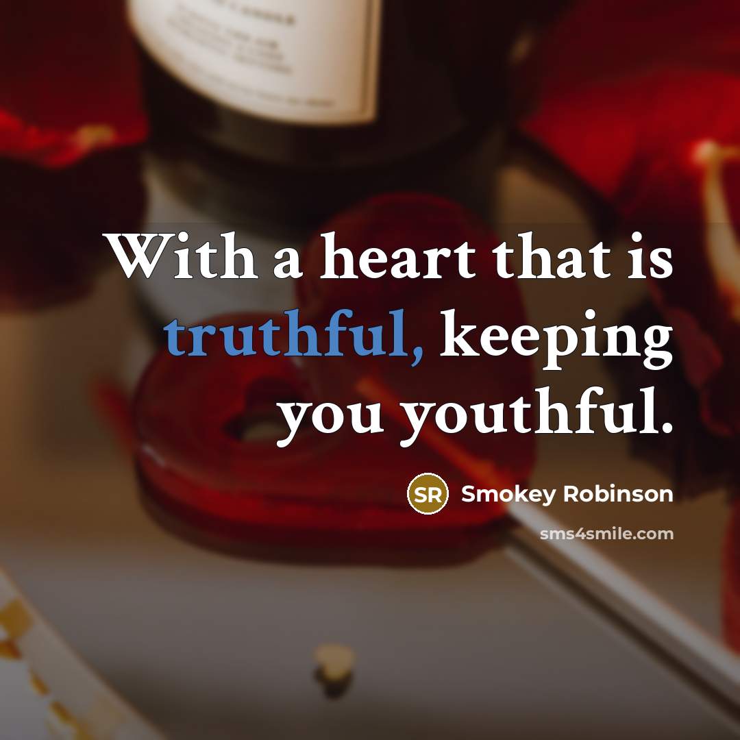 “With a heart that is truthful, keeping you youthful.…” quote by Smokey Robinson