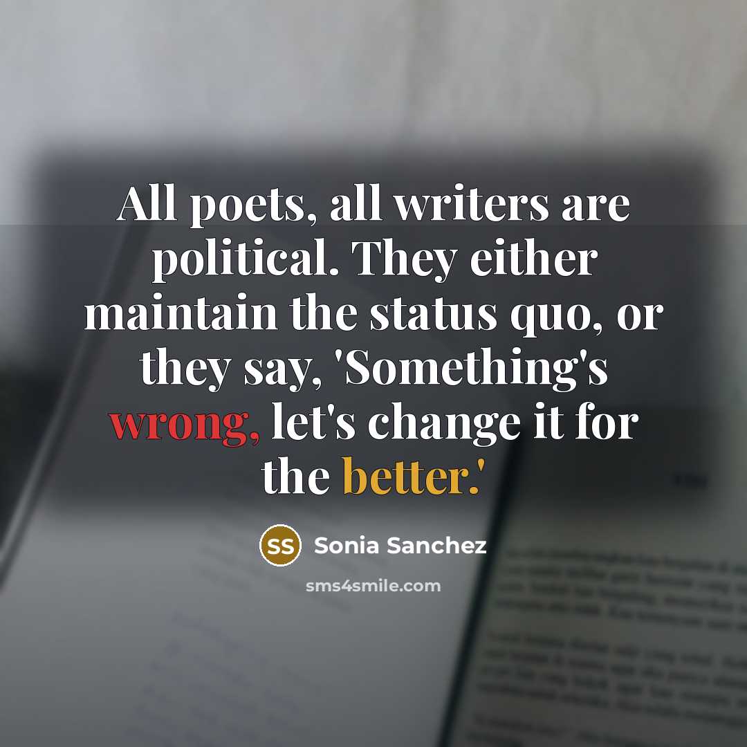 “All poets, all writers are political. They either maintain the…” quote by Sonia Sanchez