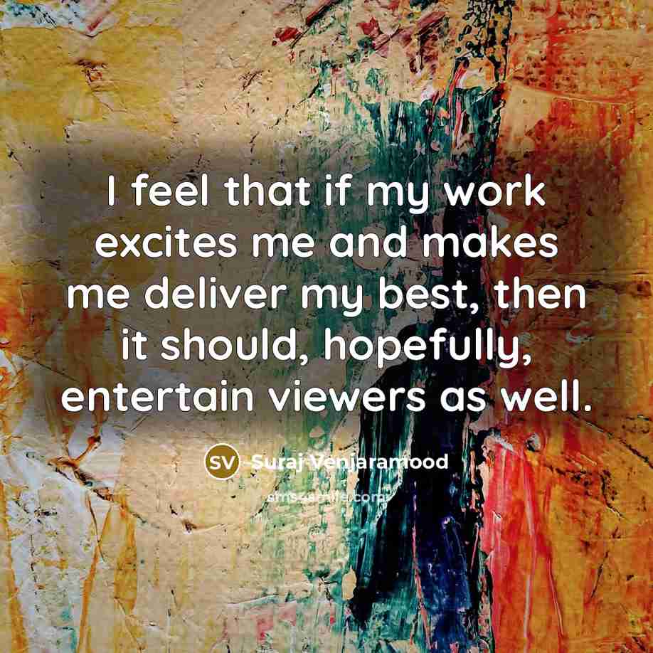“I feel that if my work excites me and makes…” quote by Suraj Venjaramood