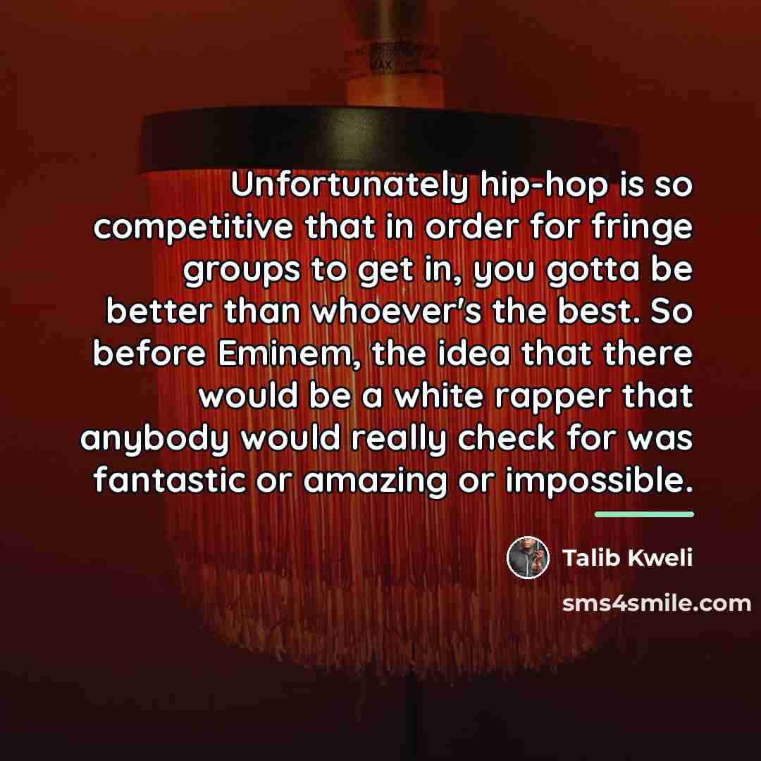 “Unfortunately hip-hop is so competitive that in order for fringe…” quote by Talib Kweli