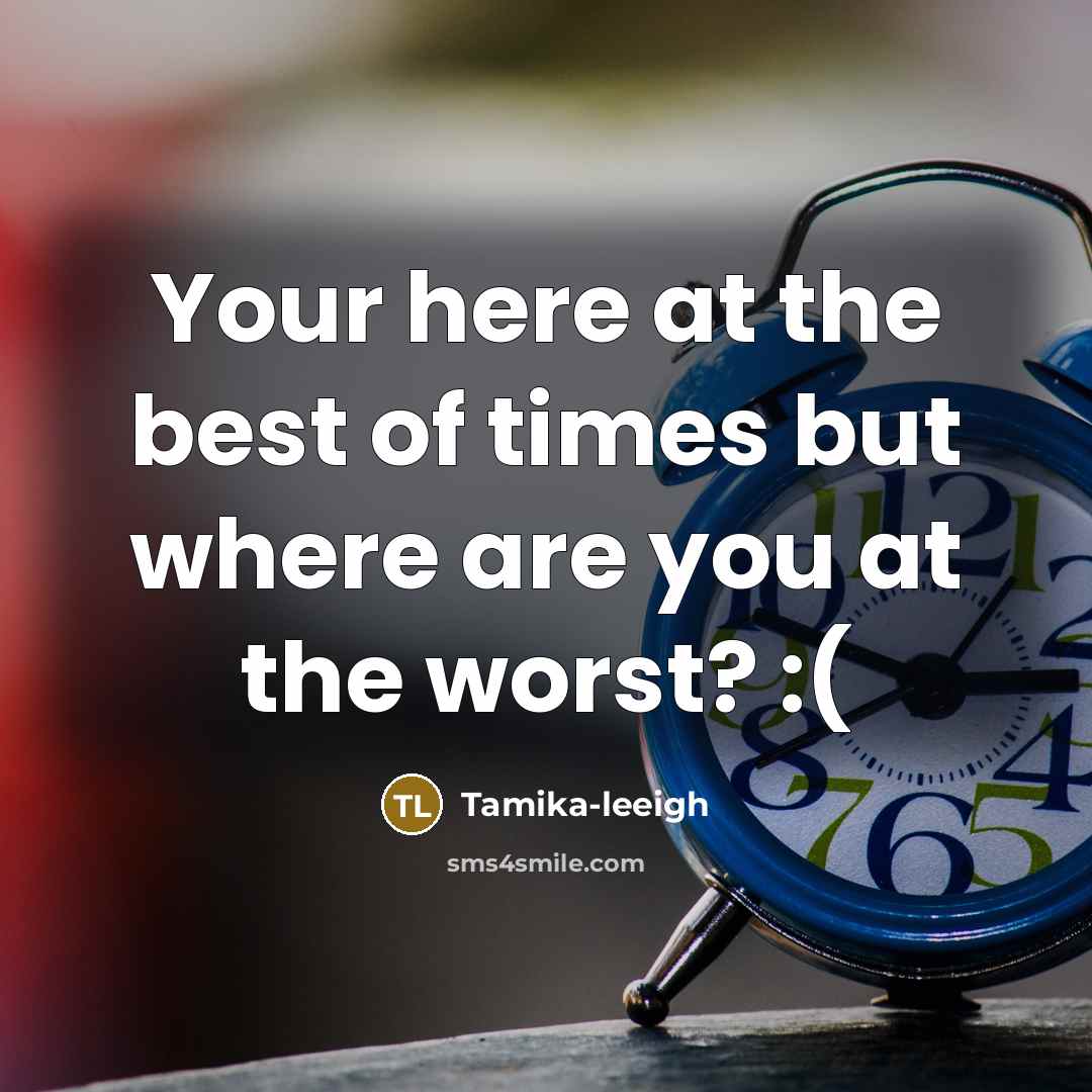 “Your here at the best of times but where are you at the worst? :(” quote by Tamika-leeigh