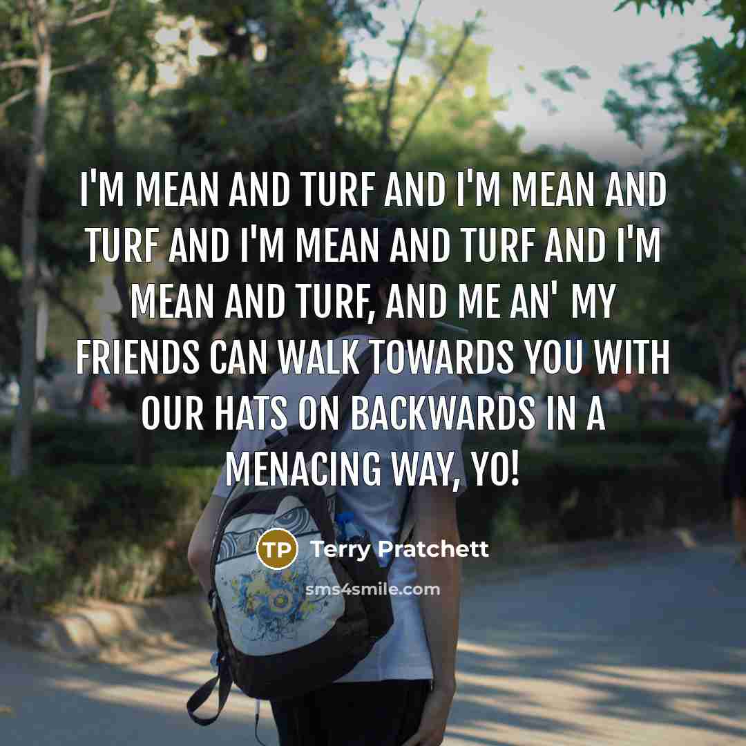 “I'm mean and turf and I'm mean and turf and…” quote by Terry Pratchett