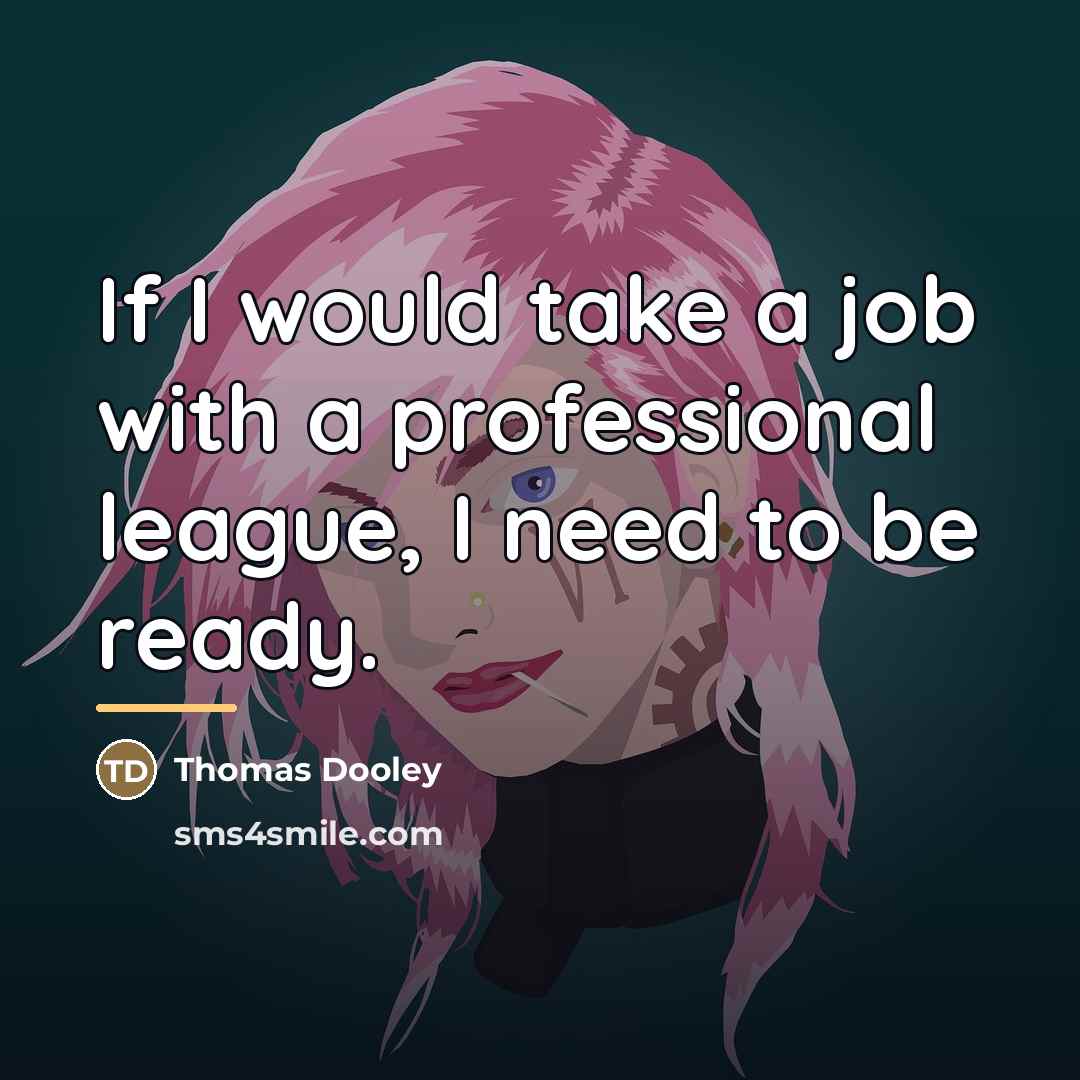 “If I would take a job with a professional league,…” quote by Thomas Dooley