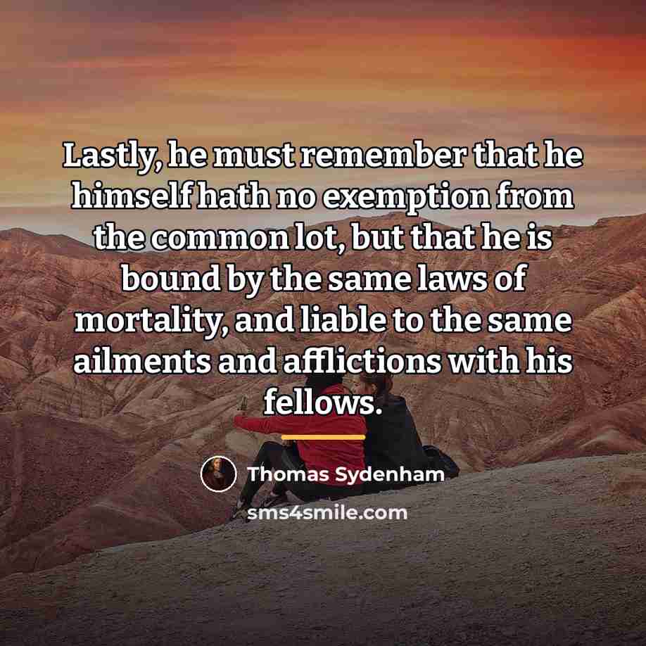 “Lastly, he must remember that he himself hath no exemption…” quote by Thomas Sydenham