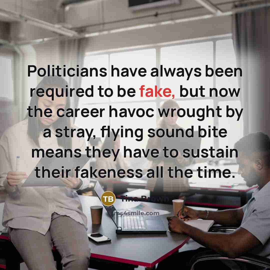 “Politicians have always been required to be fake, but now…” quote by Tina Brown
