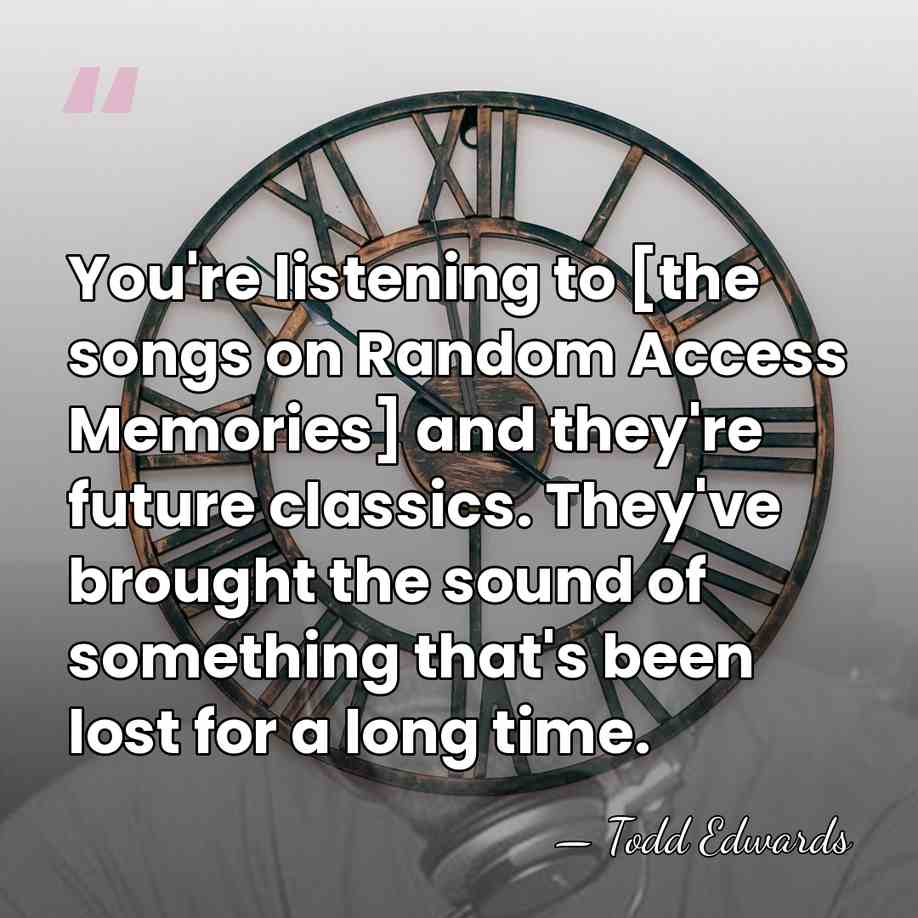 You're listening to [the songs on Random Access Memories] and they're future&hellip; - Todd Edwards