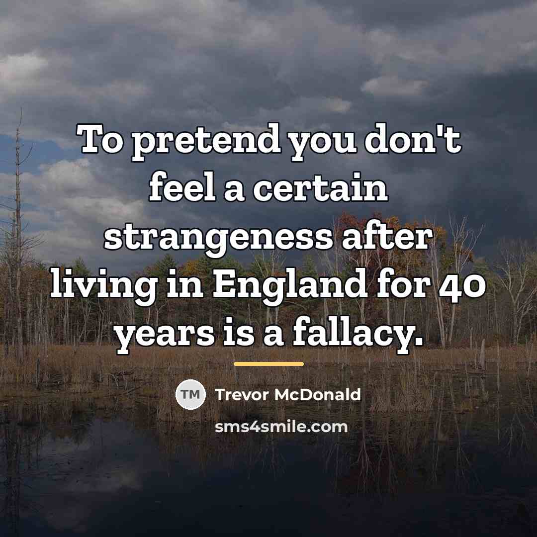 “To pretend you don't feel a certain strangeness after living…” quote by Trevor McDonald