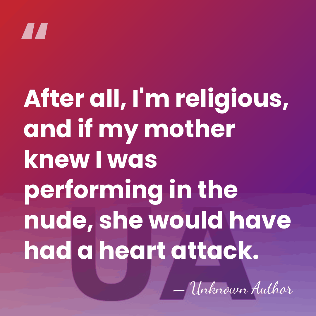 After all, I'm religious, and if my mother knew I was performing&hellip; - Blaze Starr