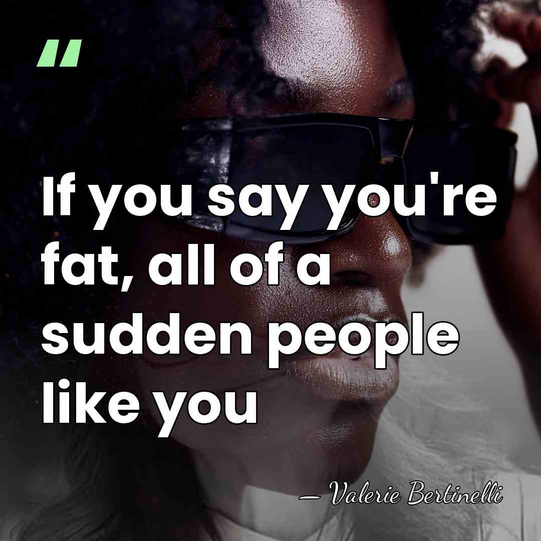 If you say you're fat, all of a sudden people like you - Valerie Bertinelli