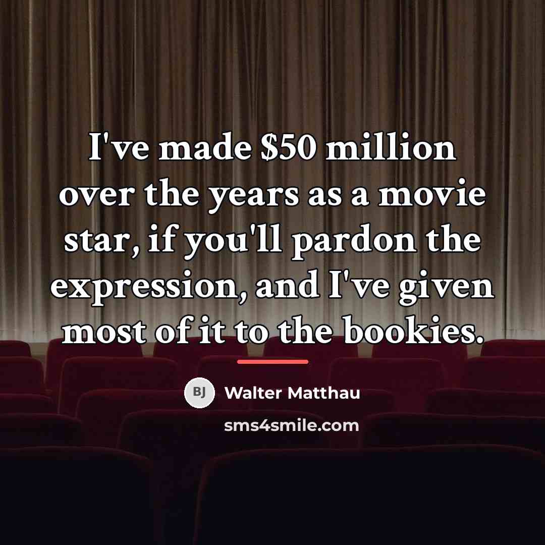 “I've made $50 million over the years as a movie…” quote by Walter Matthau